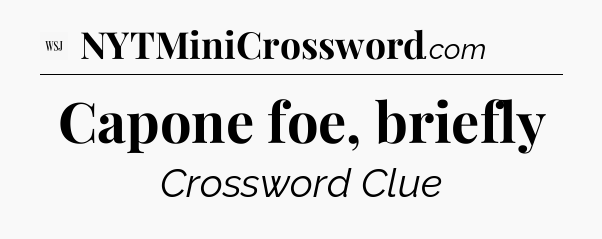 Capone foe, briefly - WSJ Crossword