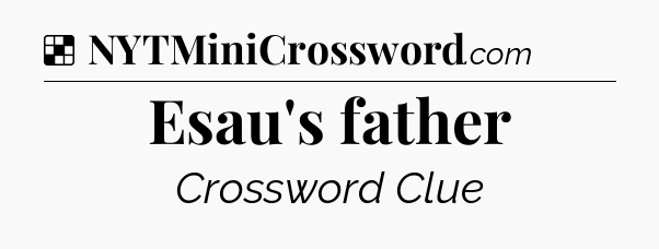 Solution: Esau's father - NYT Crossword