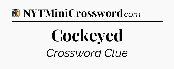 Cockeyed Crossword Clue