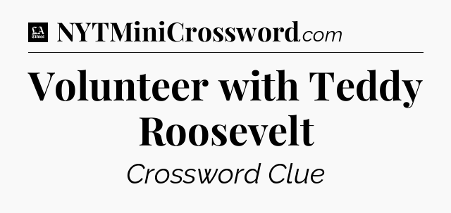Volunteer with Teddy Roosevelt - LA Times Crossword