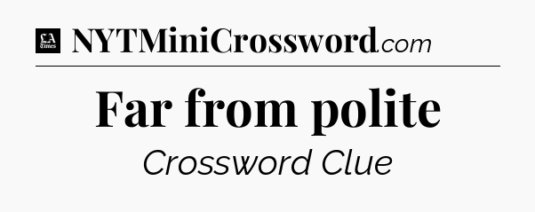 Far from polite - LA Times Crossword