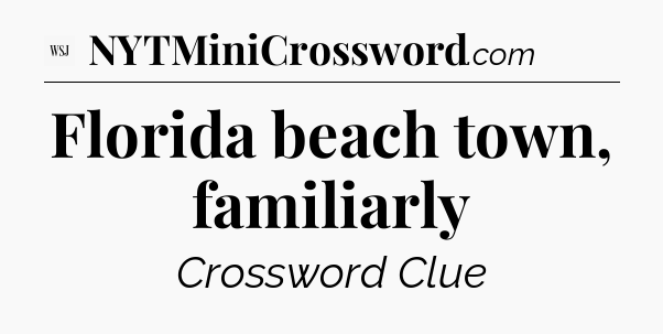 Florida beach town, familiarly - WSJ Crossword