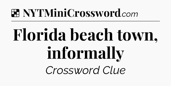 Solution: Florida beach town, informally - NYT Crossword