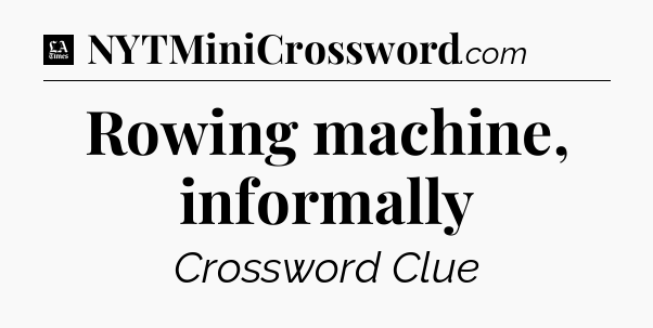 Rowing machine, informally - LA Times Crossword