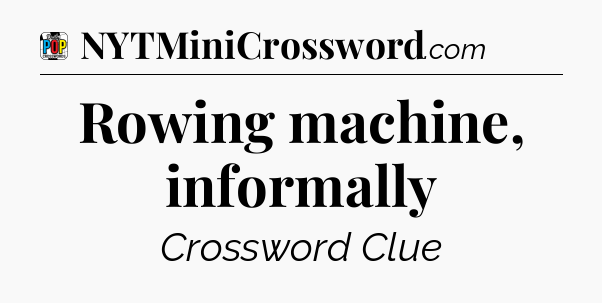 Rowing machine, informally Crossword Clue