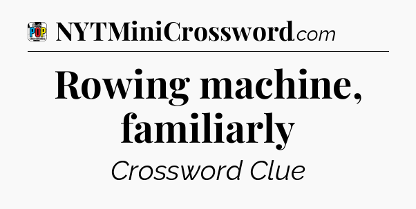 Rowing machine, familiarly Crossword Clue