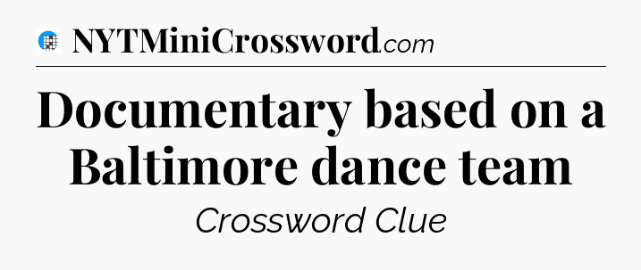 Documentary based on a Baltimore dance team Crossword Clue
