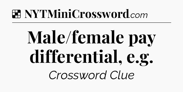 Solution: Male/female pay differential, e.g - NYT Crossword