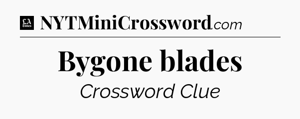 Bygone blades - LA Times Crossword