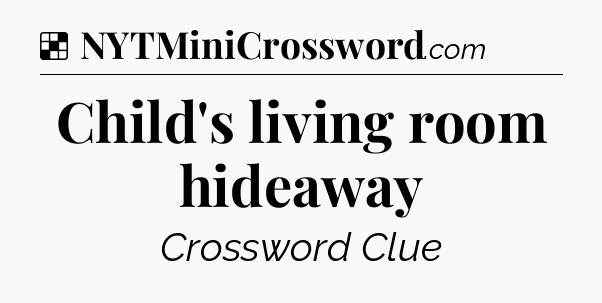 Solution: Child's living room hideaway - NYT Crossword