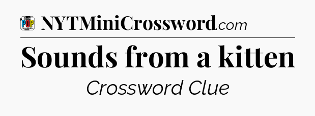Sounds from a kitten Crossword Clue