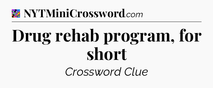 Drug rehab program, for short Crossword Clue