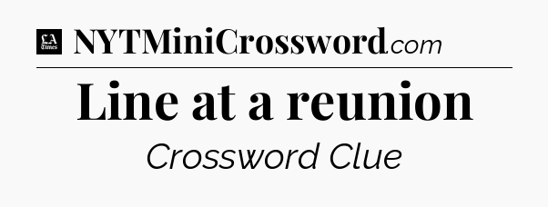 Line at a reunion - LA Times Crossword