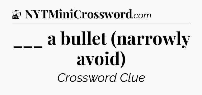 ___ a bullet (narrowly avoid) - Daily Themed Classic Crossword