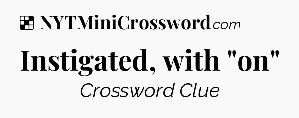 Solution: Instigated, with 