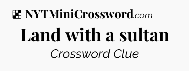 Solution: Land with a sultan - NYT Crossword
