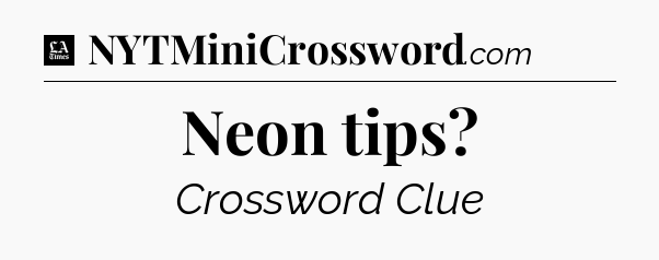 Neon tips - LA Times Crossword