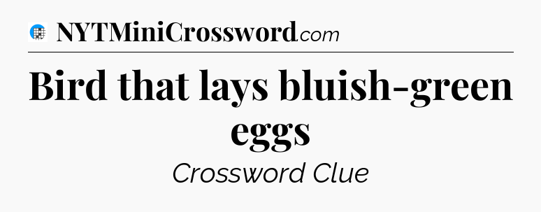 Bird that lays bluish-green eggs Crossword Clue