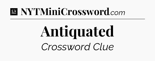 Antiquated - LA Times Crossword