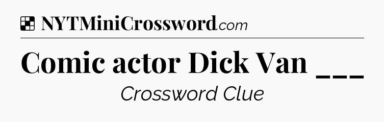 Solution: Comic actor Dick Van ___ - NYT Crossword