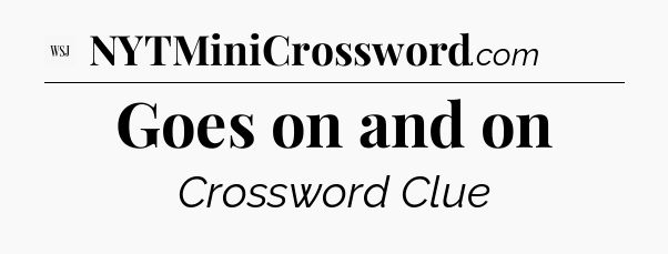 Goes on and on - WSJ Crossword