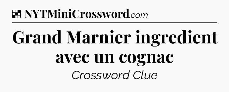 Solution: Grand Marnier ingredient avec un cognac - NYT Crossword