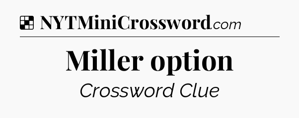 Solution: Miller option - NYT Crossword