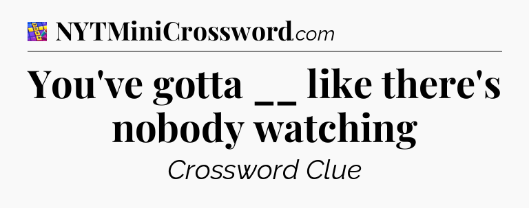 You've gotta __ like there's nobody watching Codycross