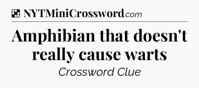 Solution: Amphibian that doesn't really cause warts - NYT Crossword
