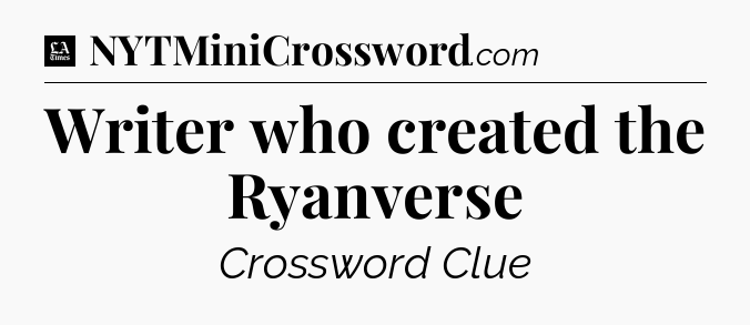 Writer who created the Ryanverse - LA Times Crossword
