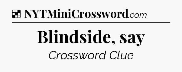 Solution: Blindside, say - NYT Crossword
