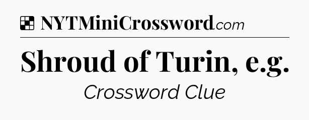 Solution: Shroud of Turin, e.g - NYT Crossword