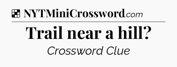 Solution: Trail near a hill - NYT Crossword