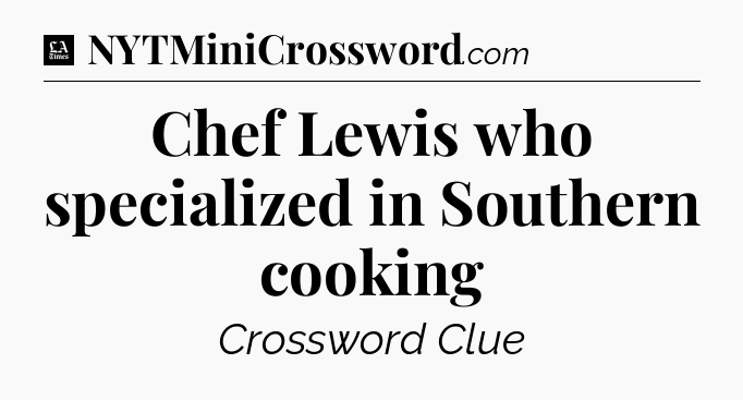 Chef Lewis who specialized in Southern cooking - LA Times Crossword