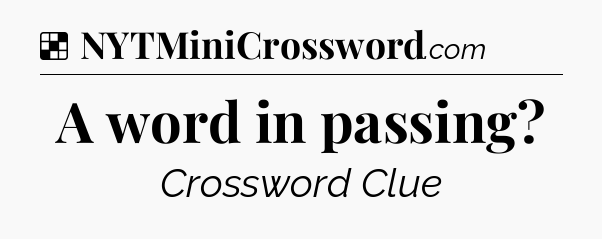 Solution: A word in passing - NYT Crossword