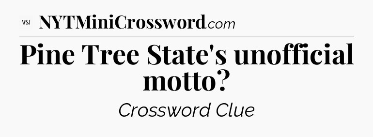 Pine Tree State's unofficial motto - WSJ Crossword