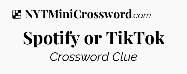 Solution: Spotify or TikTok - NYT Crossword