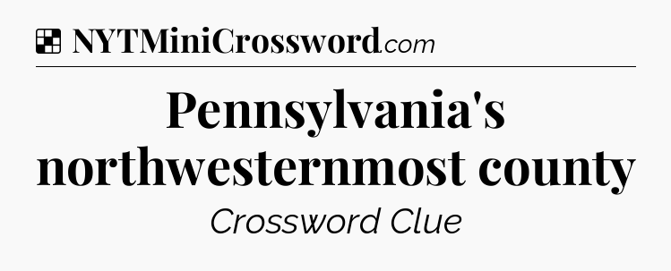 Solution: Pennsylvania's northwesternmost county - NYT Crossword