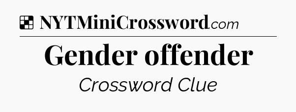 Solution: Gender offender - NYT Crossword