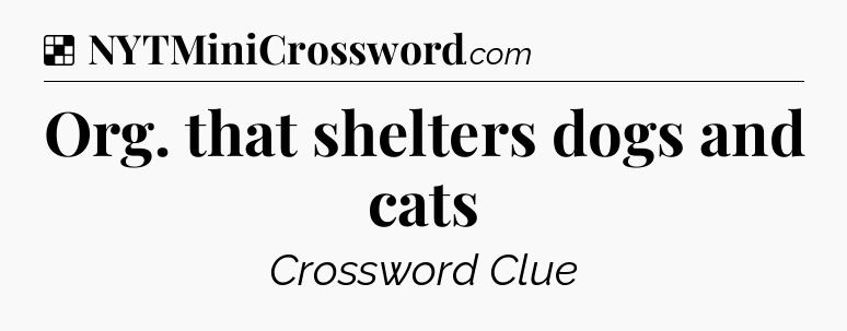 Solution: Org. that shelters dogs and cats - NYT Crossword