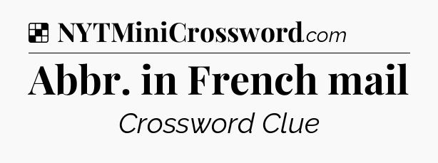 Solution: Abbr. in French mail - NYT Crossword