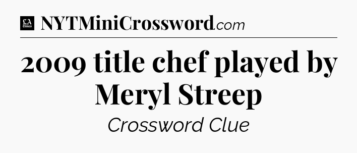 2009 title chef played by Meryl Streep - LA Times Crossword
