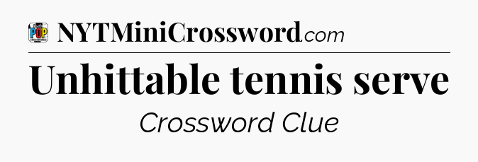 Unhittable tennis serve Crossword Clue