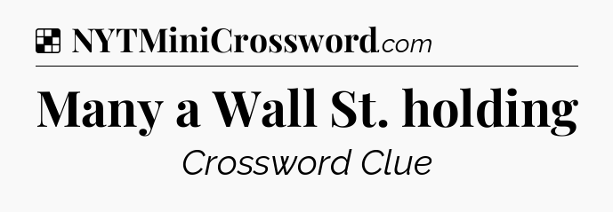 Solution: Many a Wall St. holding - NYT Crossword