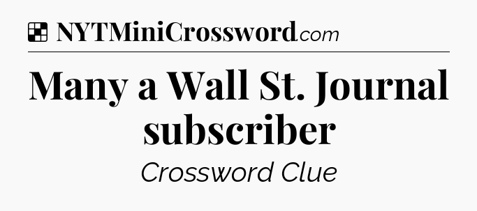 Solution: Many a Wall St. Journal subscriber - NYT Crossword