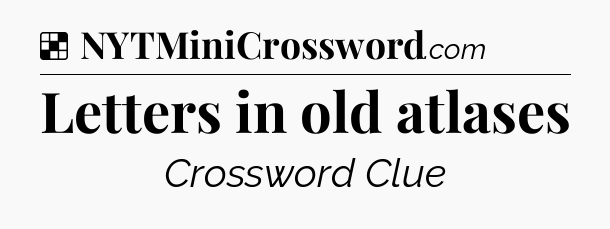 Solution: Letters in old atlases - NYT Crossword
