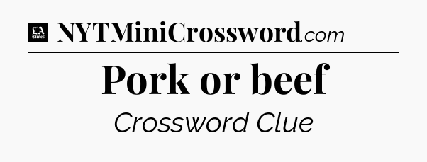 Pork or beef - LA Times Crossword