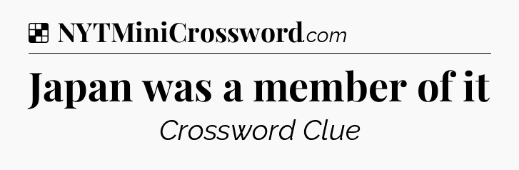 Solution: Japan was a member of it - NYT Crossword