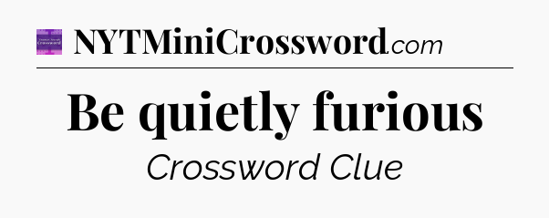 Be quietly furious - Thomas Joseph Crossword