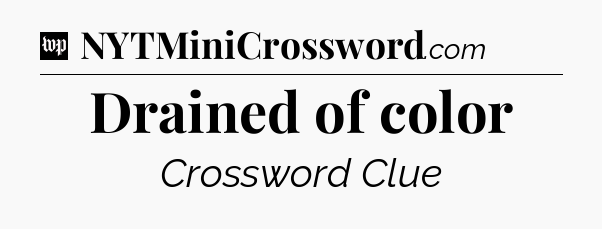Drained of color Crossword Clue
